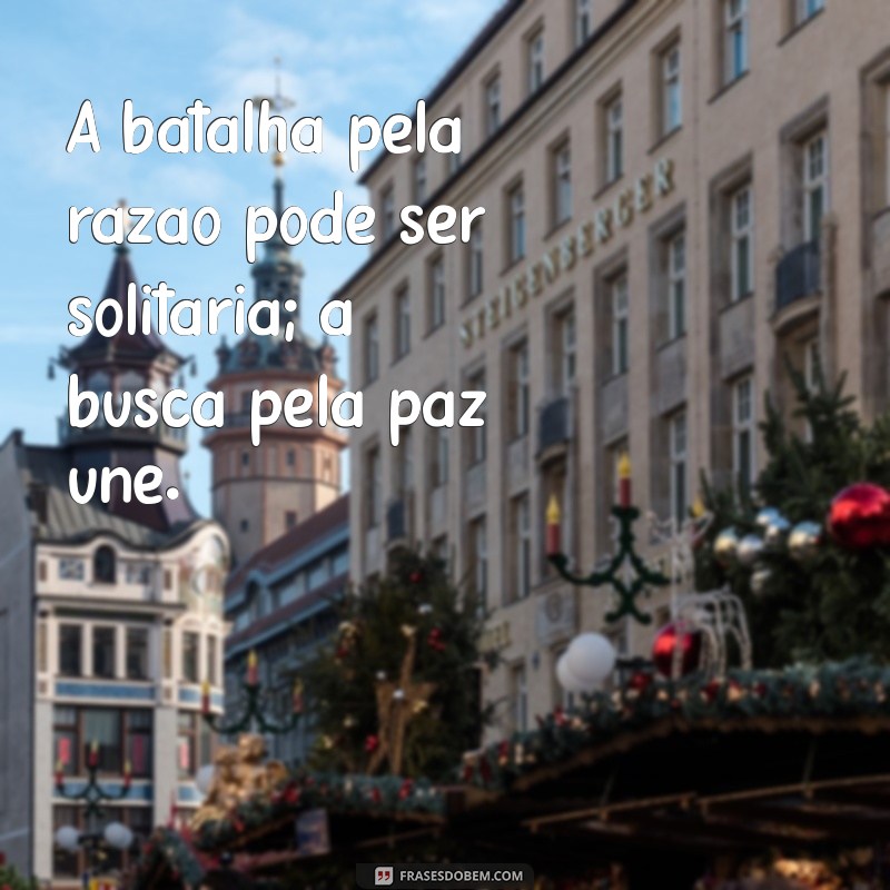 Melhor Ter Paz do Que Razão: Frases Inspiradoras para Refletir 