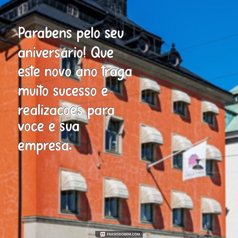 mensagem de parabéns para cliente Parabéns pelo seu aniversário! Que este novo ano traga muito sucesso e realizações para você e sua empresa.