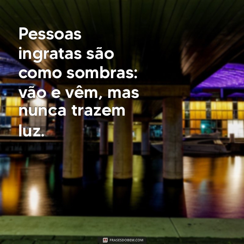 Como Lidar com Pessoas Ingratas: Mensagens que Fazem a Diferença 