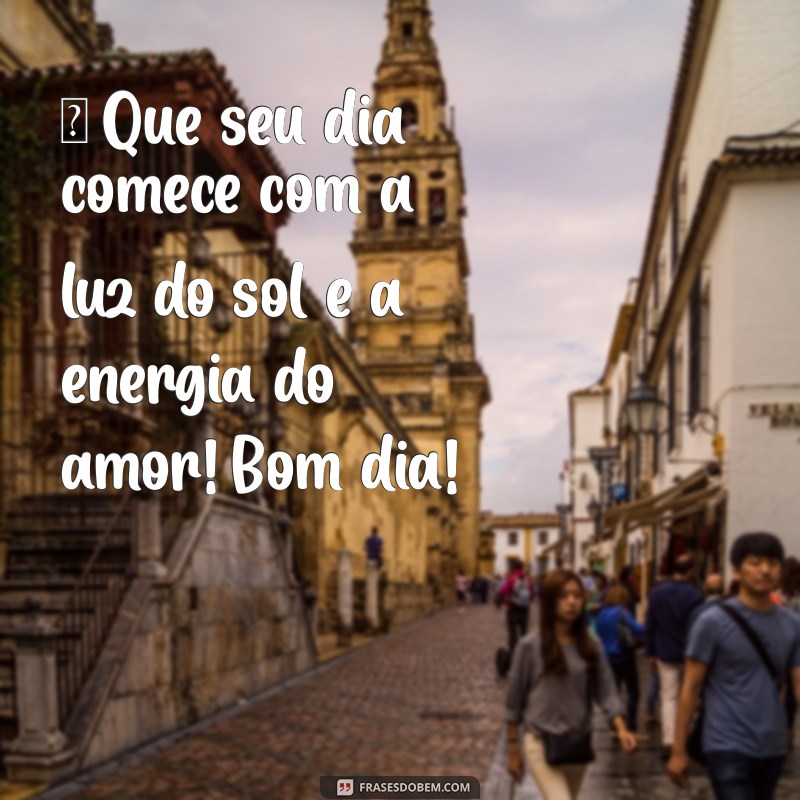 novas msg de bom dia ☀️ Que seu dia comece com a luz do sol e a energia do amor! Bom dia!