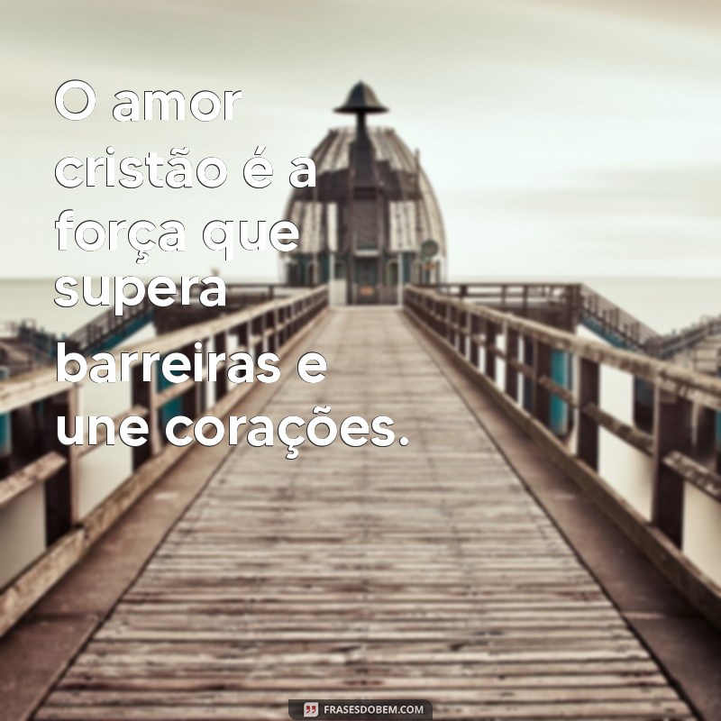 Frases Inspiradoras sobre Amor Cristão para Fortalecer sua Fé 