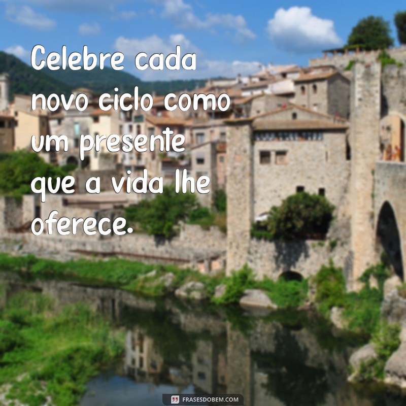 Frases Inspiradoras para Celebrar um Novo Ciclo de Vida 