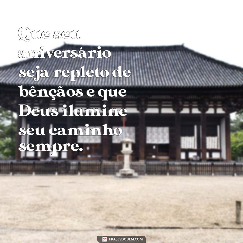 feliz aniversário que deus te abençoe sempre Que seu aniversário seja repleto de bênçãos e que Deus ilumine seu caminho sempre.