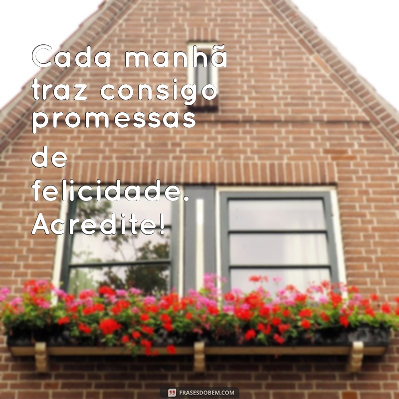 Frases Inspiradoras para Começar o Dia com Positividade 