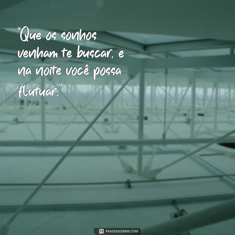 mensagem cantada de boa noite “Que os sonhos venham te buscar, e na noite você possa flutuar.”