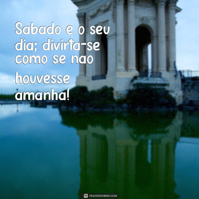 Frases Inspiradoras para Celebrar o Sabadão: Alegria e Motivação para o Fim de Semana 