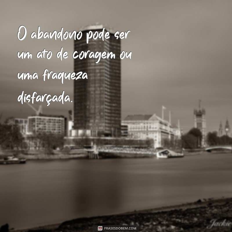 Frases Impactantes sobre Abandono: Reflexões e Conforto em Momentos Difíceis 