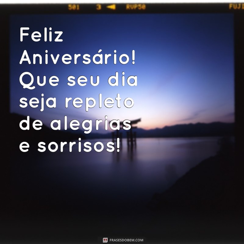 feliz aniverdario Feliz Aniversário! Que seu dia seja repleto de alegrias e sorrisos!