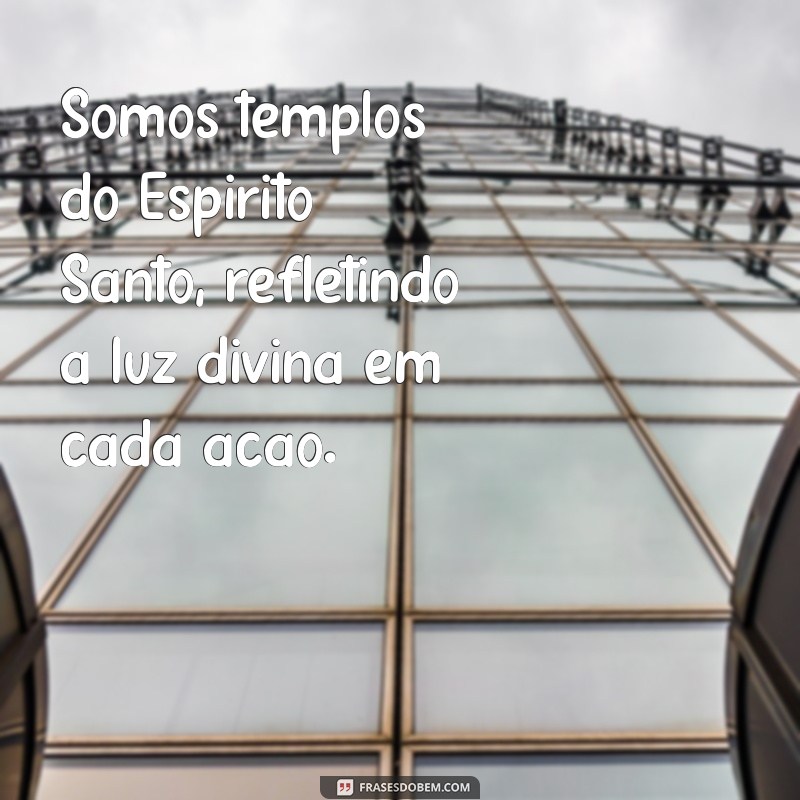 somos templos do espírito santo Somos templos do Espírito Santo, refletindo a luz divina em cada ação.