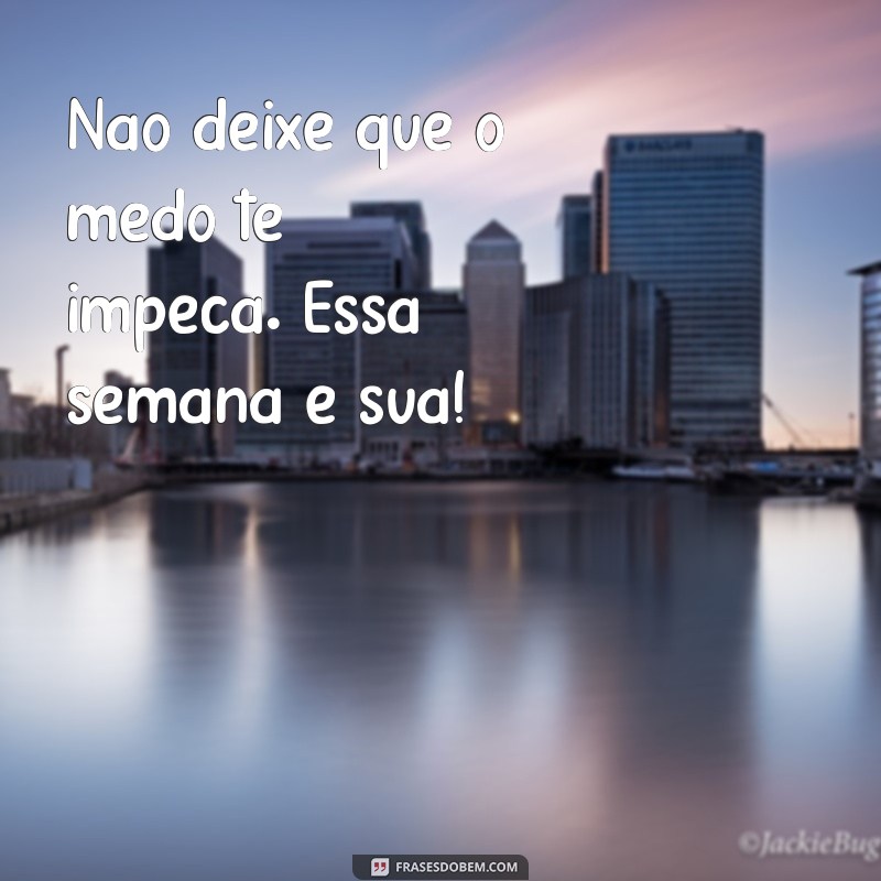 Frases Inspiradoras para Começar a Sua Segunda-Feira com o Pé Direito 