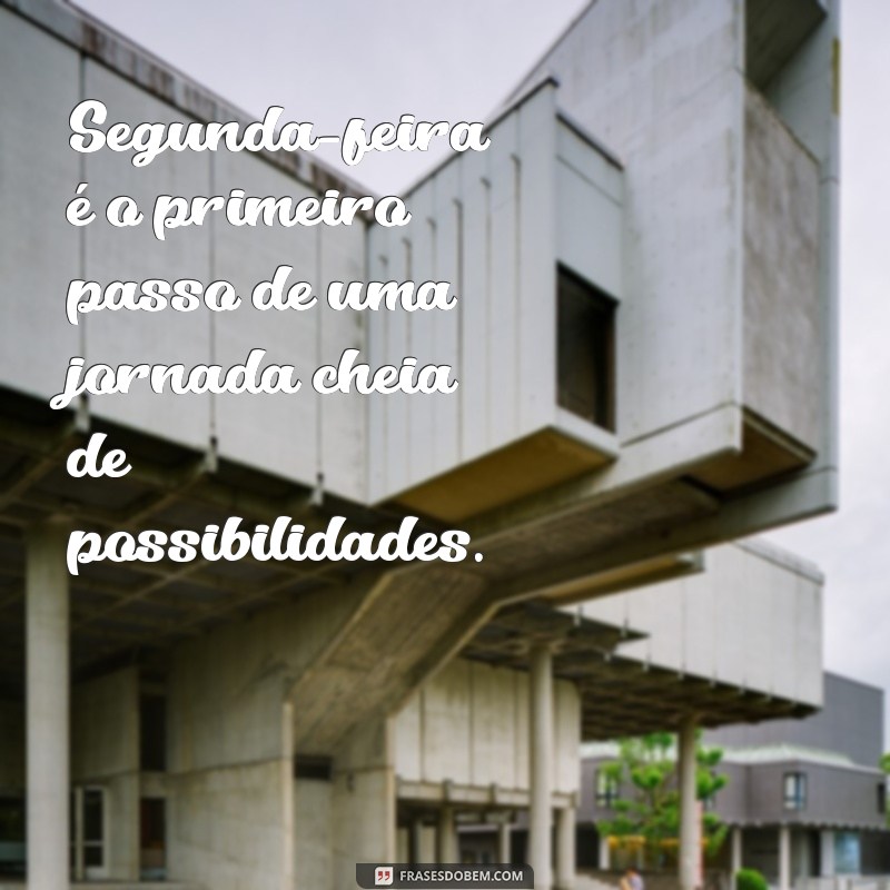 Frases Inspiradoras para Começar a Sua Segunda-Feira com o Pé Direito 