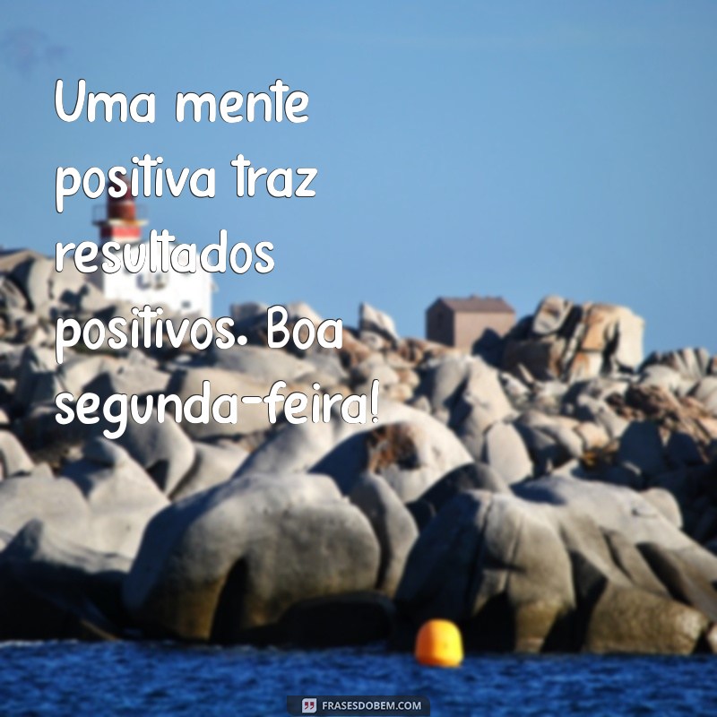 Frases Inspiradoras para Começar a Sua Segunda-Feira com o Pé Direito 