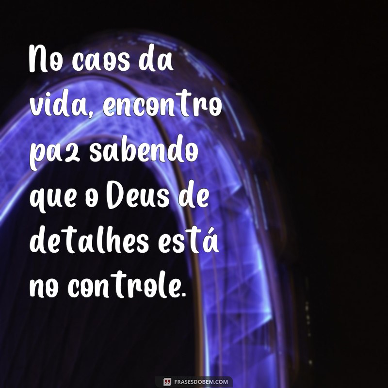 Descubra as melhores frases sobre o Deus dos detalhes: inspiração e reflexão 