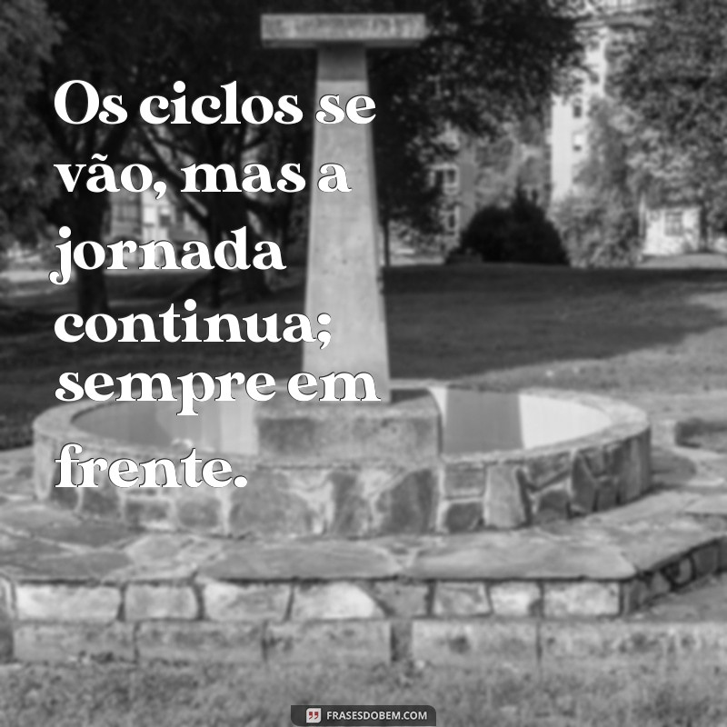 Como Ciclos de Vida se Encerram para Abrir Caminhos para Novos Começos 