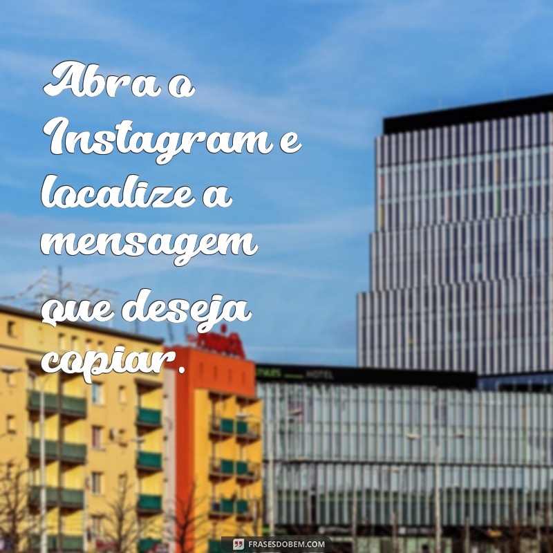 como copiar mensagem do instagram Abra o Instagram e localize a mensagem que deseja copiar.