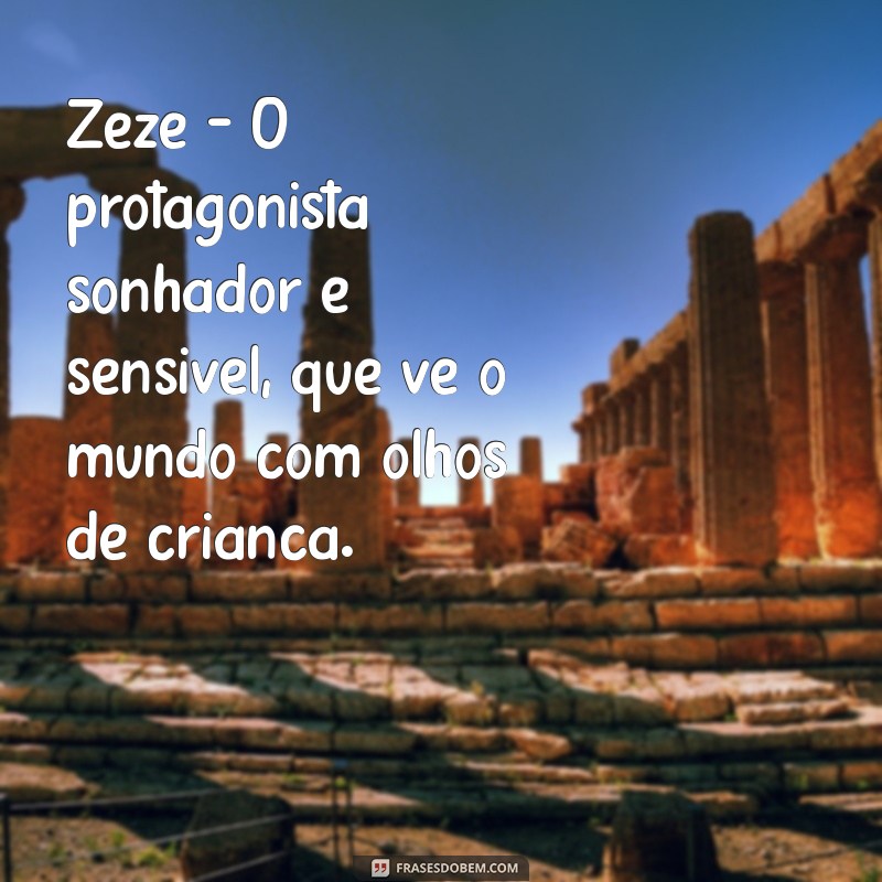 meu pé de laranja lima personagens Zezé - O protagonista sonhador e sensível, que vê o mundo com olhos de criança.