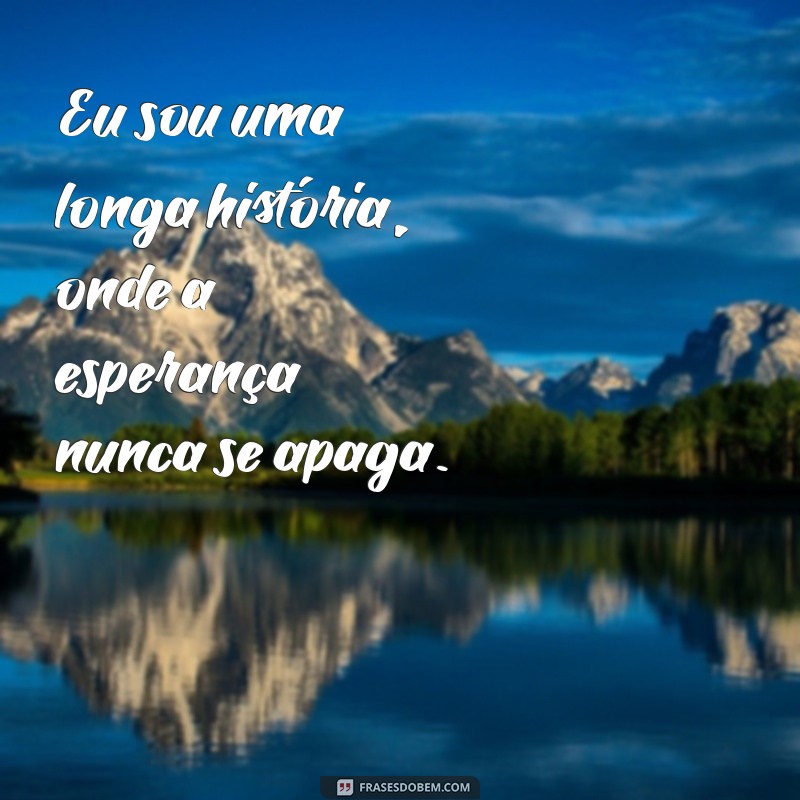 Descubra Frases Inspiradoras: Eu Sou Uma Longa História para Refletir e Compartilhar 