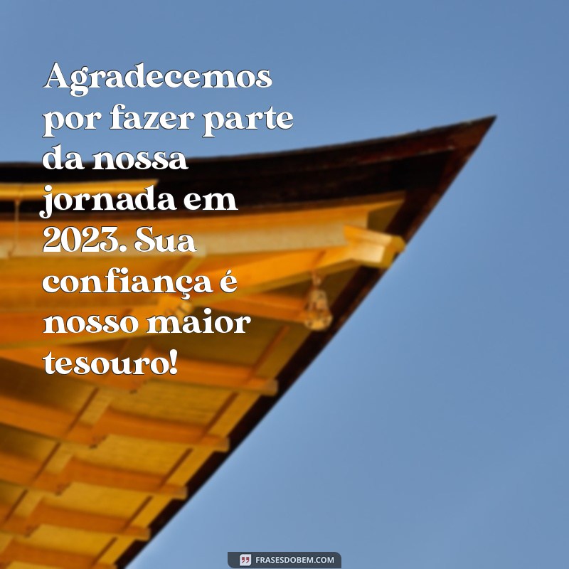 agradecimento ao cliente pelo ano de 2023 Agradecemos por fazer parte da nossa jornada em 2023. Sua confiança é nosso maior tesouro!