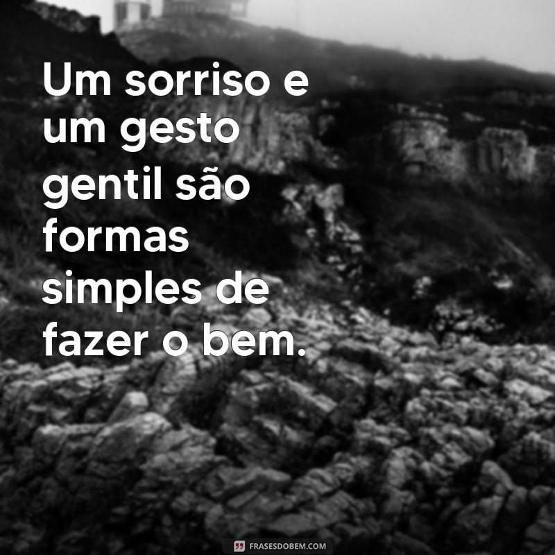 Frases Inspiradoras para Fazer o Bem: Espalhe Positividade e Bondade 