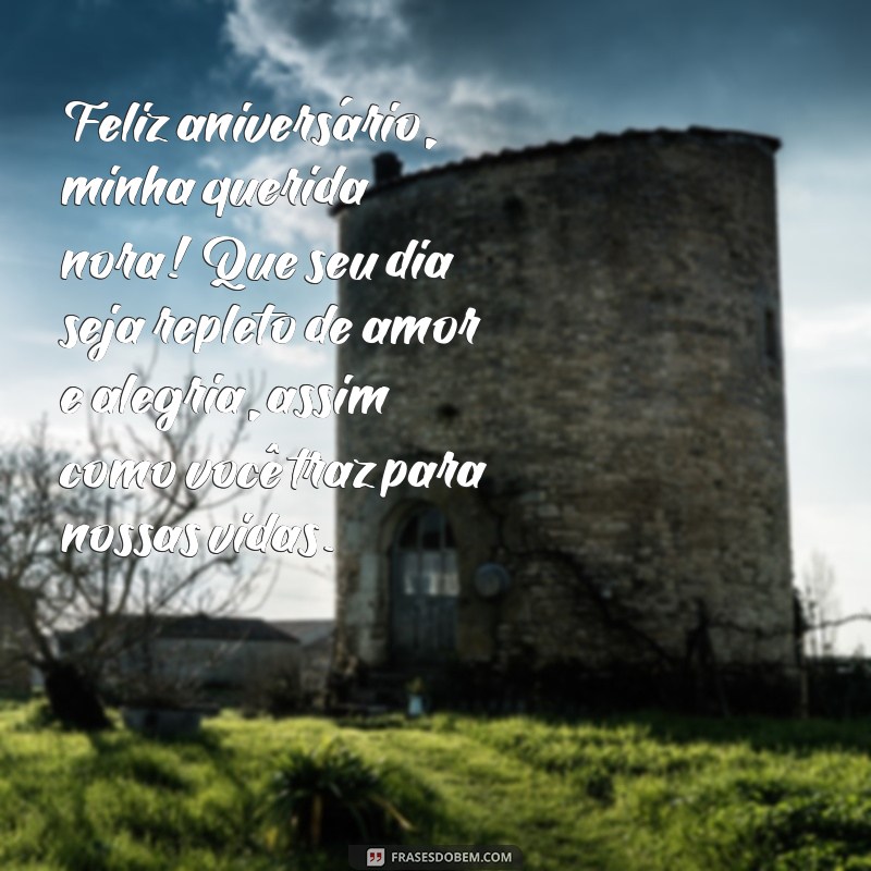 mensagem de aniversário para nora muito querida Feliz aniversário, minha querida nora! Que seu dia seja repleto de amor e alegria, assim como você traz para nossas vidas.