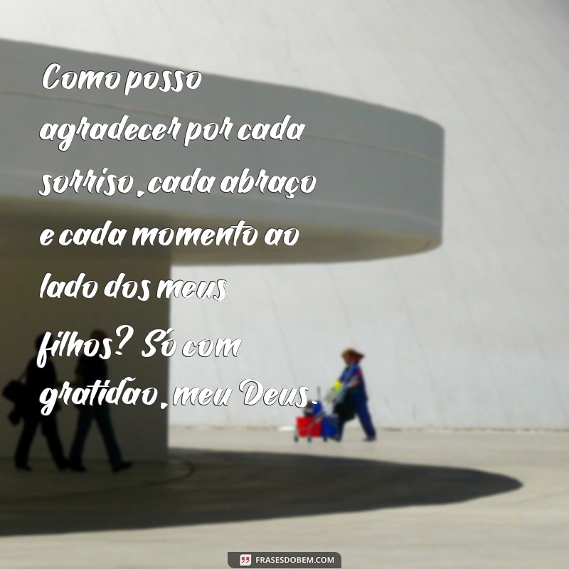 Expressando gratidão a Deus: frases de agradecimento pelos filhos que enchem nossas vidas de amor e bênçãos 