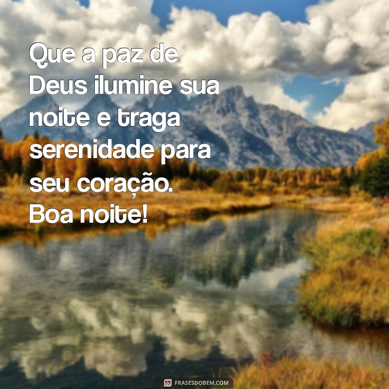 lindas mensagens boa noite que deus abençoe nossa noite Que a paz de Deus ilumine sua noite e traga serenidade para seu coração. Boa noite!