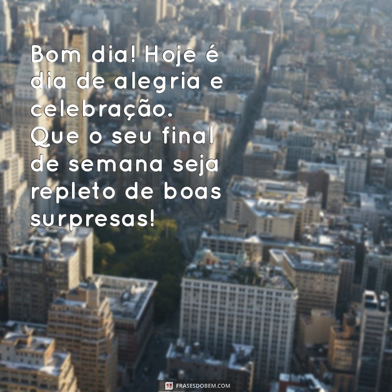 Frases Inspiradoras para um Bom Dia: Celebre a Sexta-Feira e Aproveite o Final de Semana! 