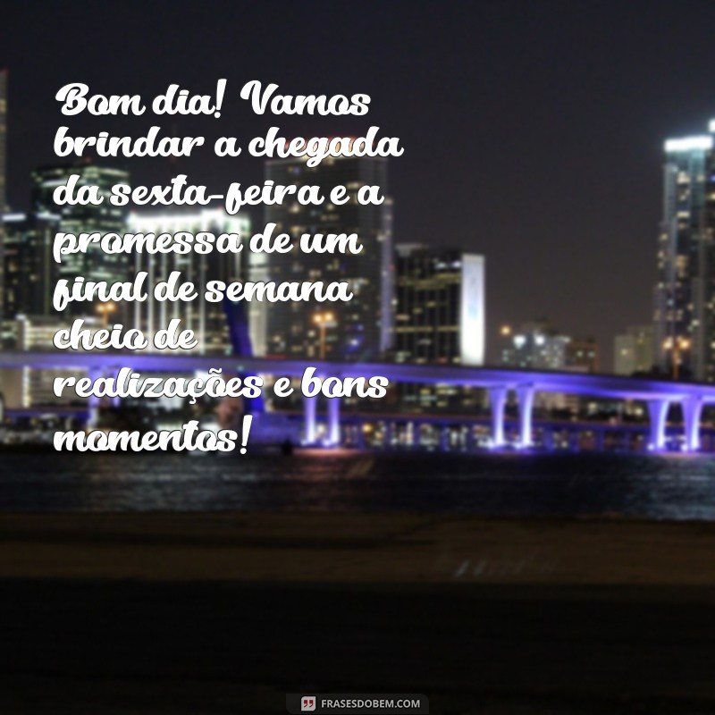 Frases Inspiradoras para um Bom Dia: Celebre a Sexta-Feira e Aproveite o Final de Semana! 