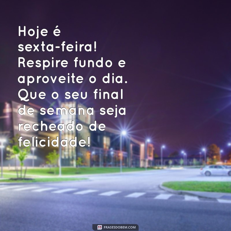 Frases Inspiradoras para um Bom Dia: Celebre a Sexta-Feira e Aproveite o Final de Semana! 