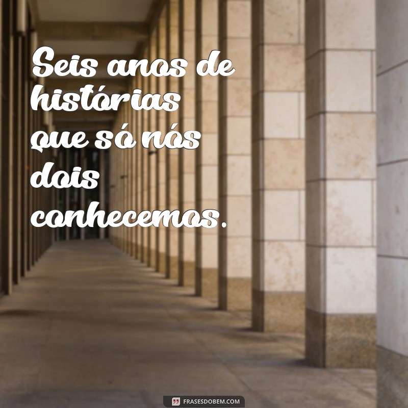 Frases Inspiradoras para Celebrar 6 Anos de Casamento 