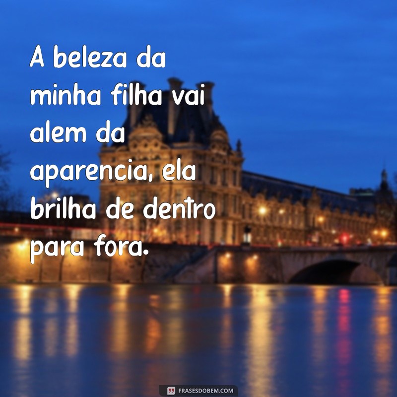 Frases Inspiradoras para Celebrar o Orgulho da Minha Filha 