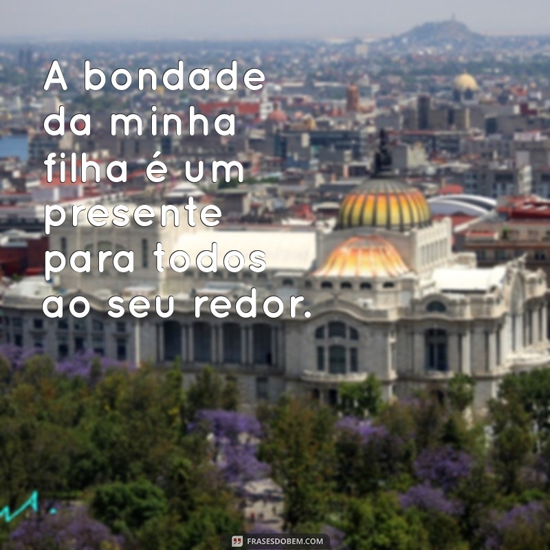 Frases Inspiradoras para Celebrar o Orgulho da Minha Filha 