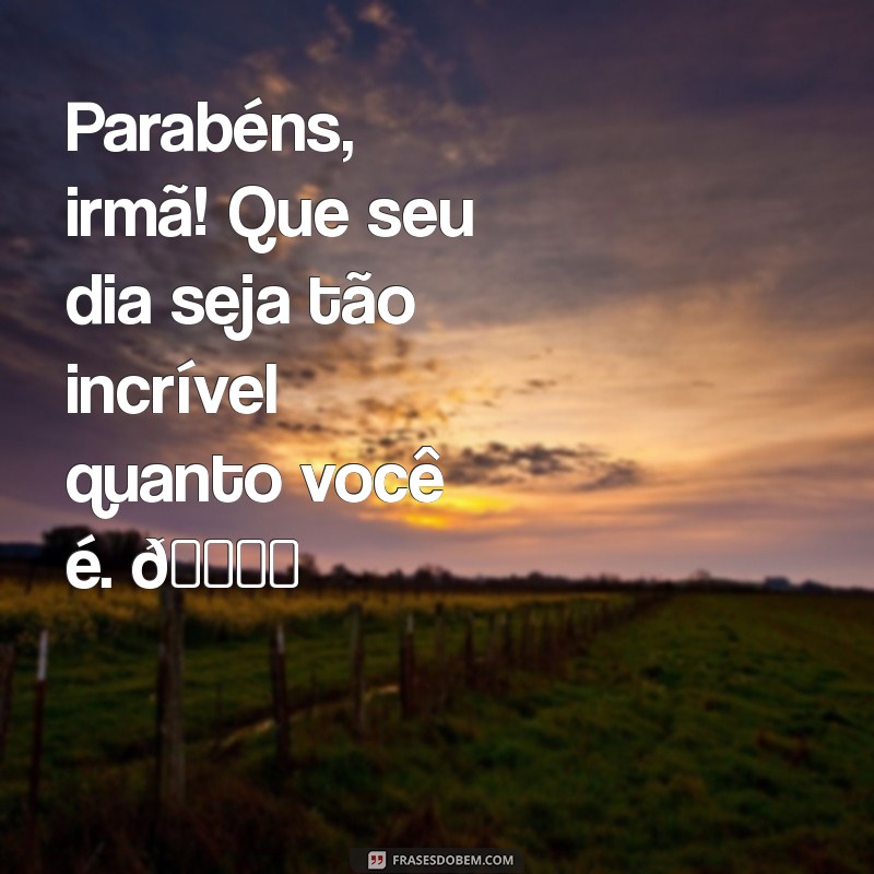 parabéns irmã tumblr textos pequenos Parabéns, irmã! Que seu dia seja tão incrível quanto você é. 💖✨