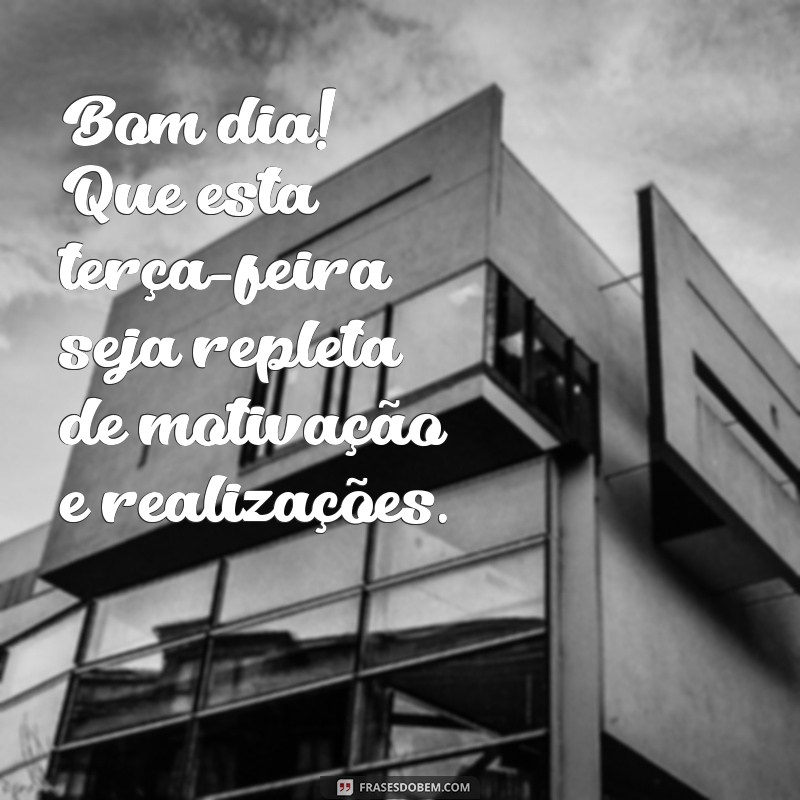 Comece sua terça-feira com positividade: confira as melhores frases de bom dia! 