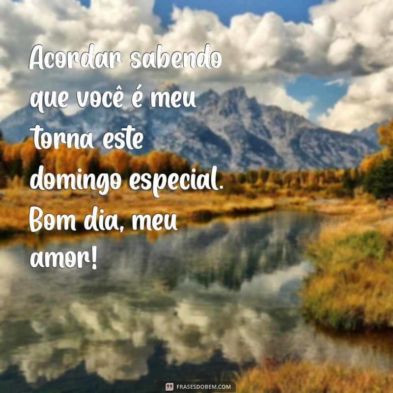 Bom Dia Domingo: Mensagens Românticas para Encantar Seu Amor 