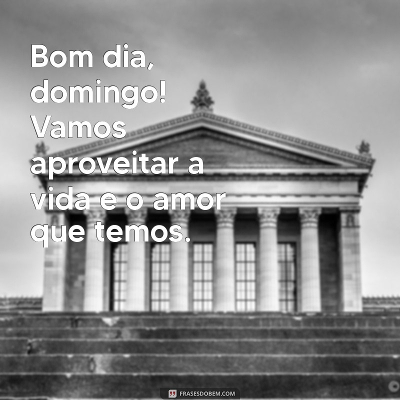 Bom Dia Domingo: Mensagens Românticas para Encantar Seu Amor 