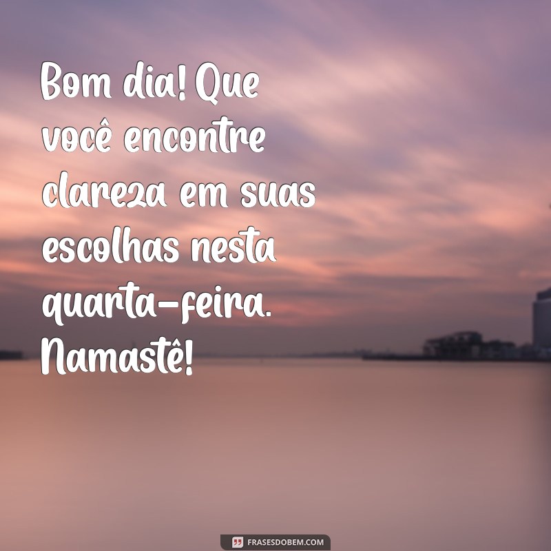 Bom Dia Quarta-Feira: Mensagens Inspiradoras e Namastê para Começar a Semana 