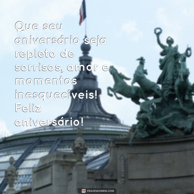 mensgem de aniversario Que seu aniversário seja repleto de sorrisos, amor e momentos inesquecíveis! Feliz aniversário!