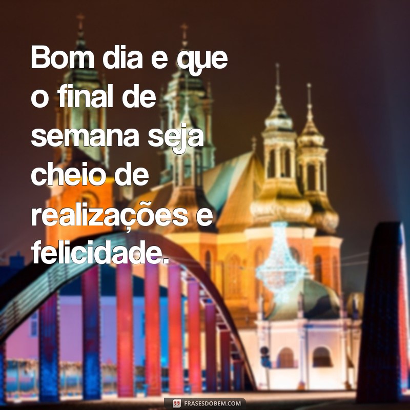 Descubra as melhores frases para desejar um ótimo final de semana e começar o dia com positividade 