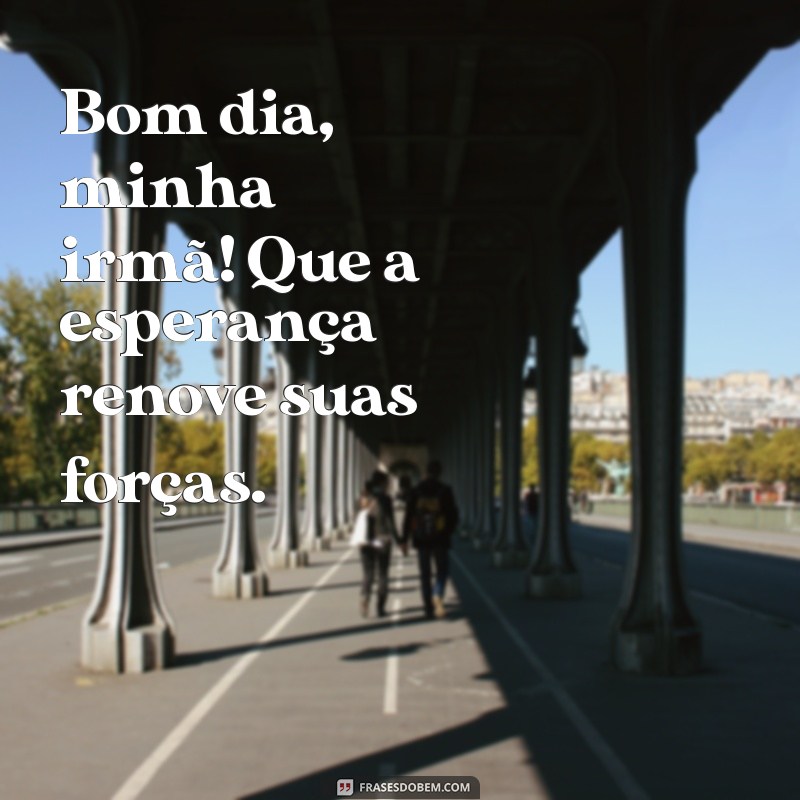 Mensagens de Bom Dia para Irmã: Frases Carinhosas para Começar o Dia 