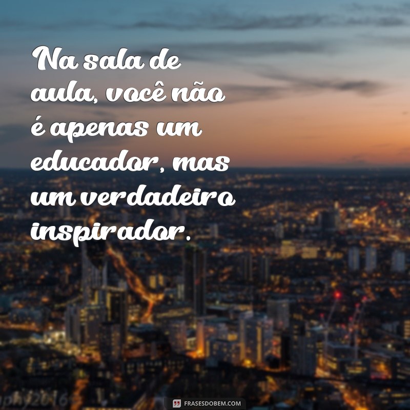 Frases Inspiradoras para Professores: Motive e Encante na Sala de Aula 