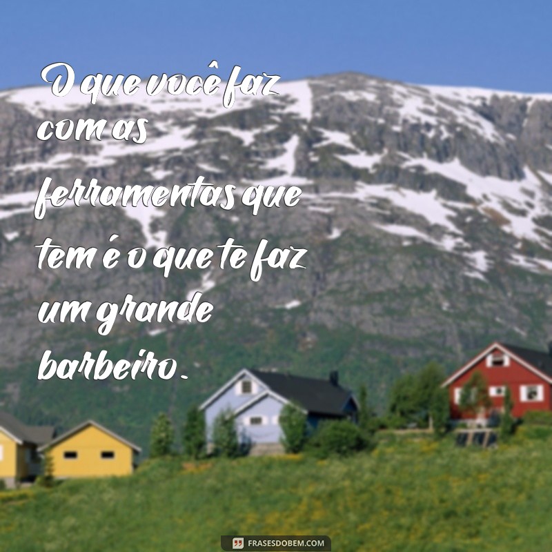 Frases Motivacionais para Barbeiros: Inspire-se e Transforme Seu Trabalho 