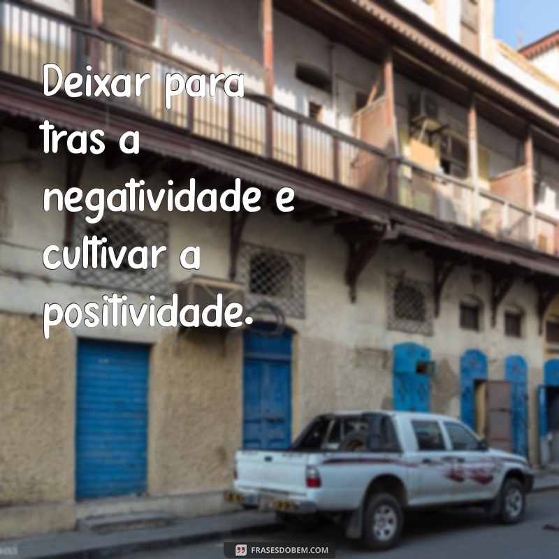 Como Deixar Para Trás o Que Não Te Serve: Dicas para uma Vida Mais Leve 