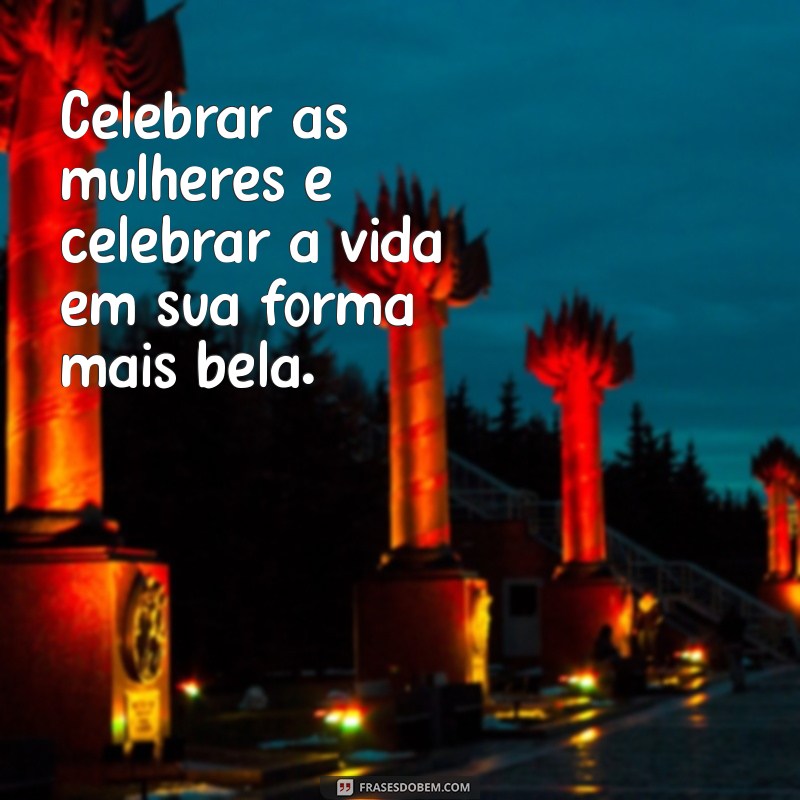 Frases Inspiradoras para Celebrar o Dia Internacional da Mulher 