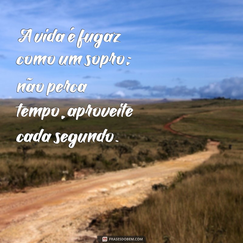 Viva Intensamente: Frases Inspiradoras sobre a Brevidade da Vida 