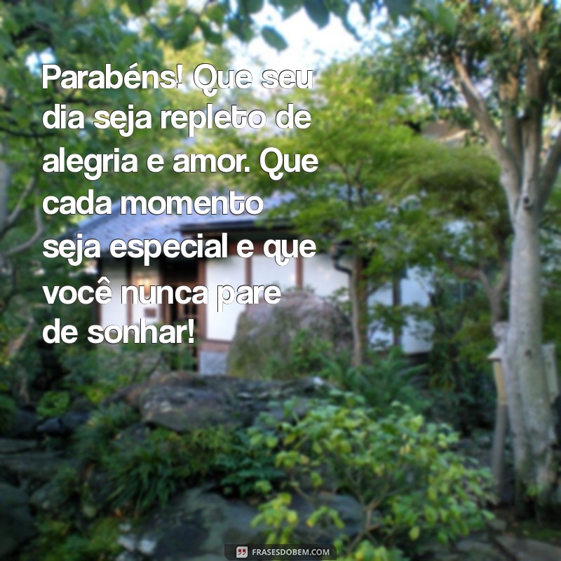 msg especial de aniversário Parabéns! Que seu dia seja repleto de alegria e amor. Que cada momento seja especial e que você nunca pare de sonhar!