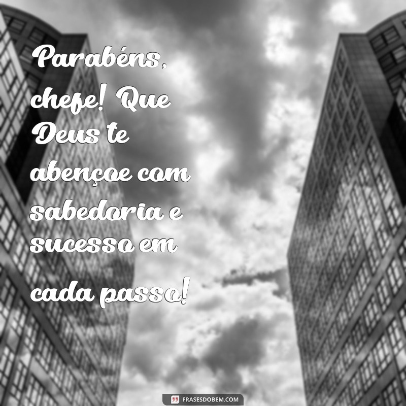 parabéns chefe que deus te abençoe Parabéns, chefe! Que Deus te abençoe com sabedoria e sucesso em cada passo!