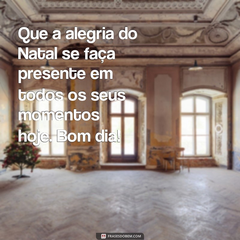 Descubra as melhores frases para desejar um bom dia e feliz Natal! 