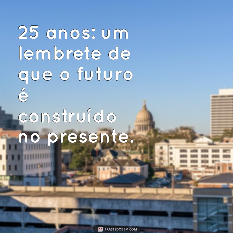 25 Anos: Reflexões e Aprendizados para Celebrar a Vida 