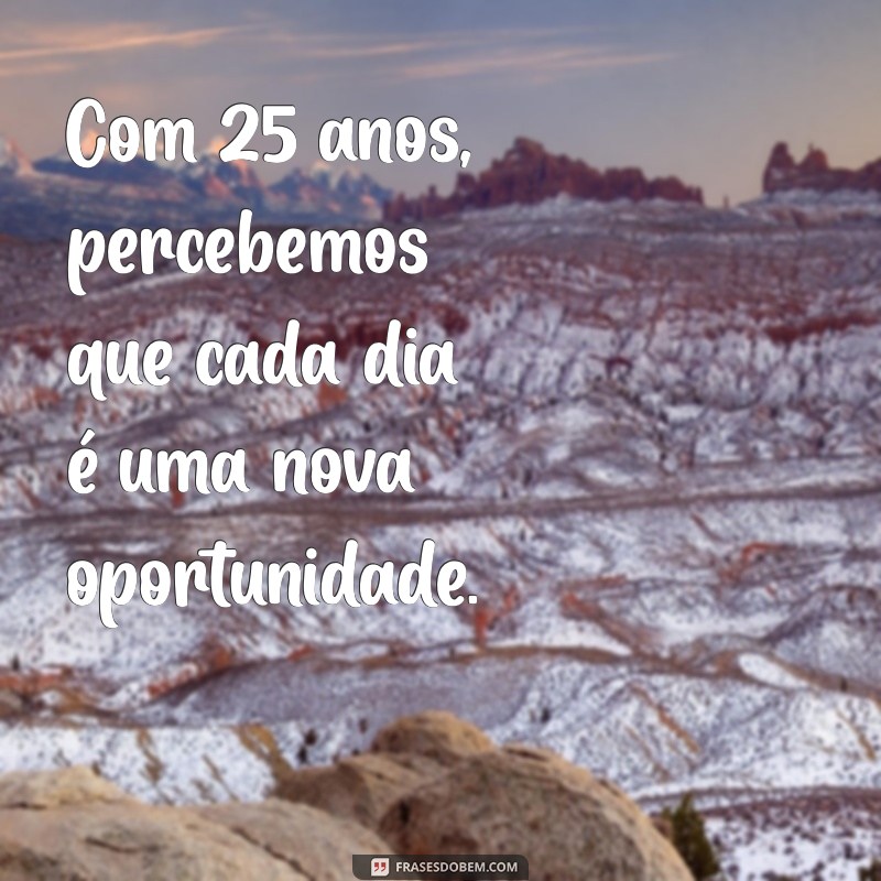 25 Anos: Reflexões e Aprendizados para Celebrar a Vida 